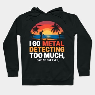 Metal Detectorist Treasure I Go Metal Detecting Hoodie